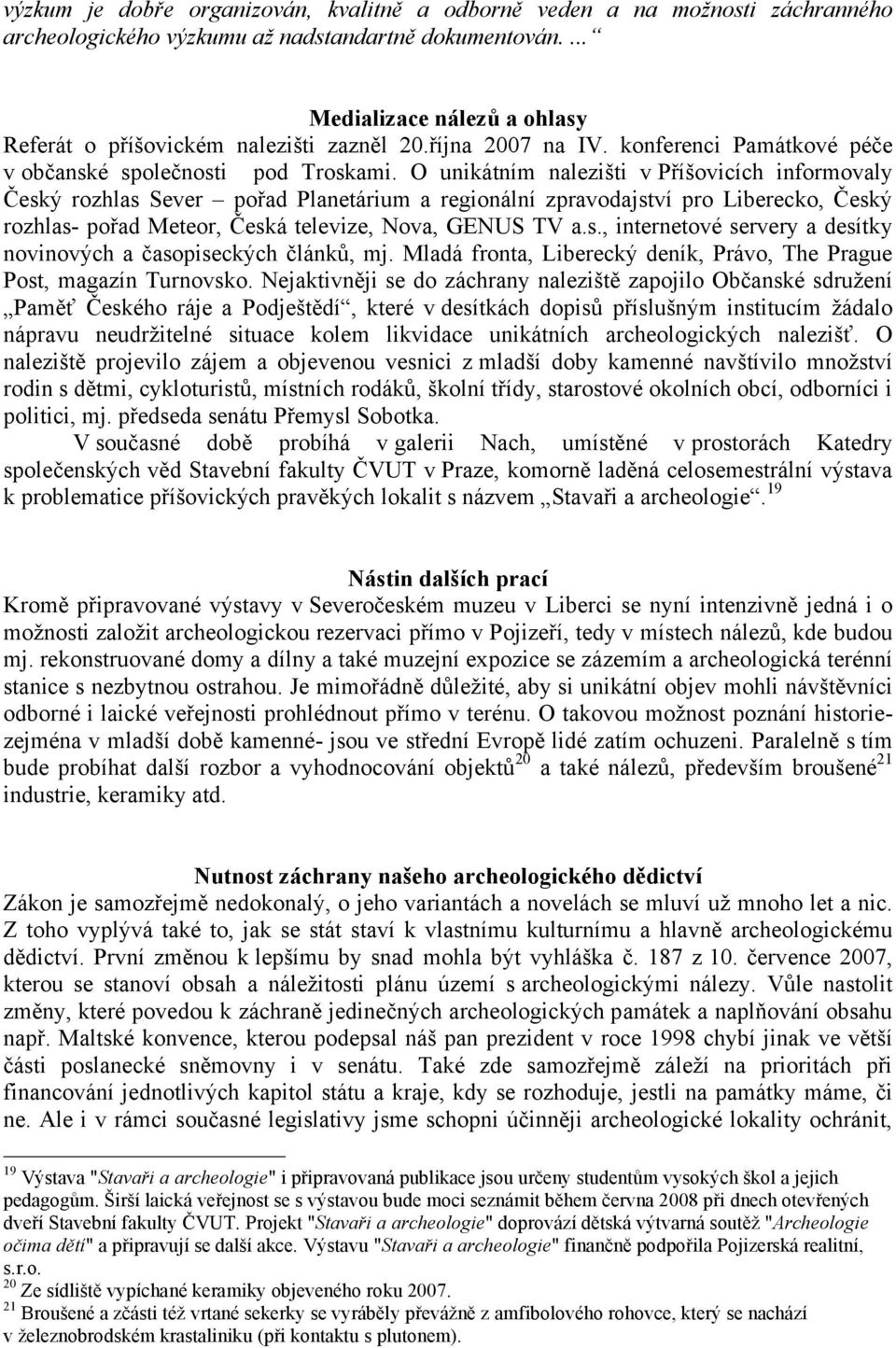 O unikátním nalezišti v Příšovicích informovaly Český rozhlas Sever pořad Planetárium a regionální zpravodajství pro Liberecko, Český rozhlas- pořad Meteor, Česká televize, Nova, GENUS TV a.s., internetové servery a desítky novinových a časopiseckých článků, mj.