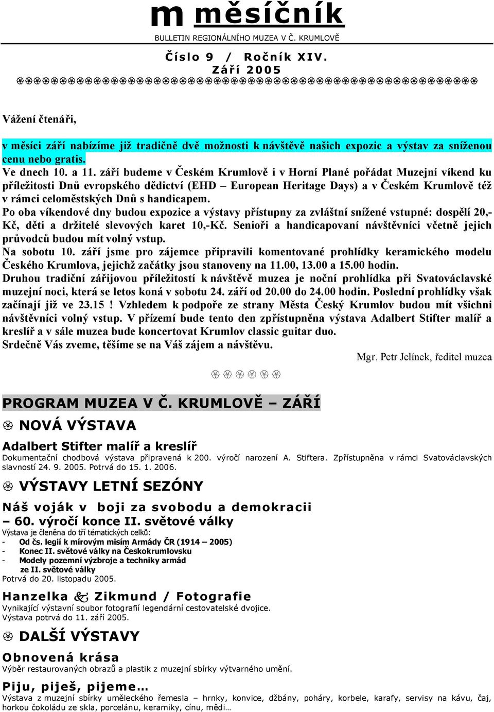 září budeme v Českém Krumlově i v Horní Plané pořádat Muzejní víkend ku příležitosti Dnů evropského dědictví (EHD European Heritage Days) a v Českém Krumlově též v rámci celoměstských Dnů s