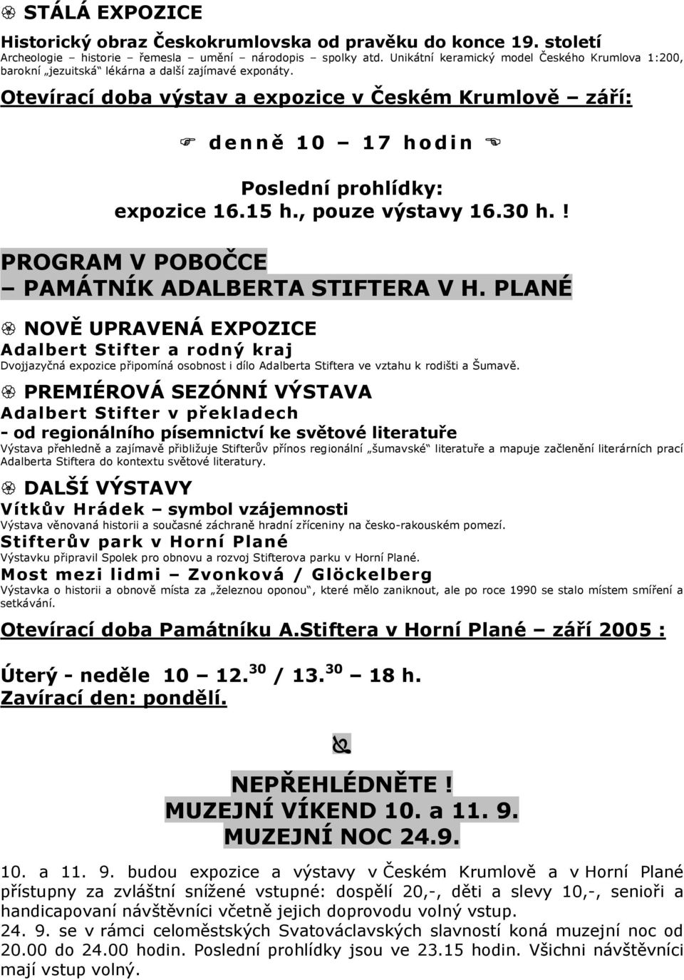 Otevírací doba výstav a expozice v Českém Krumlově září: d e n n ě 1 0 1 7 h o d i n Poslední prohlídky: expozice 16.15 h., pouze výstavy 16.30 h.! PROGRAM V POBOČCE PAMÁTNÍK ADALBERTA STIFTERA V H.