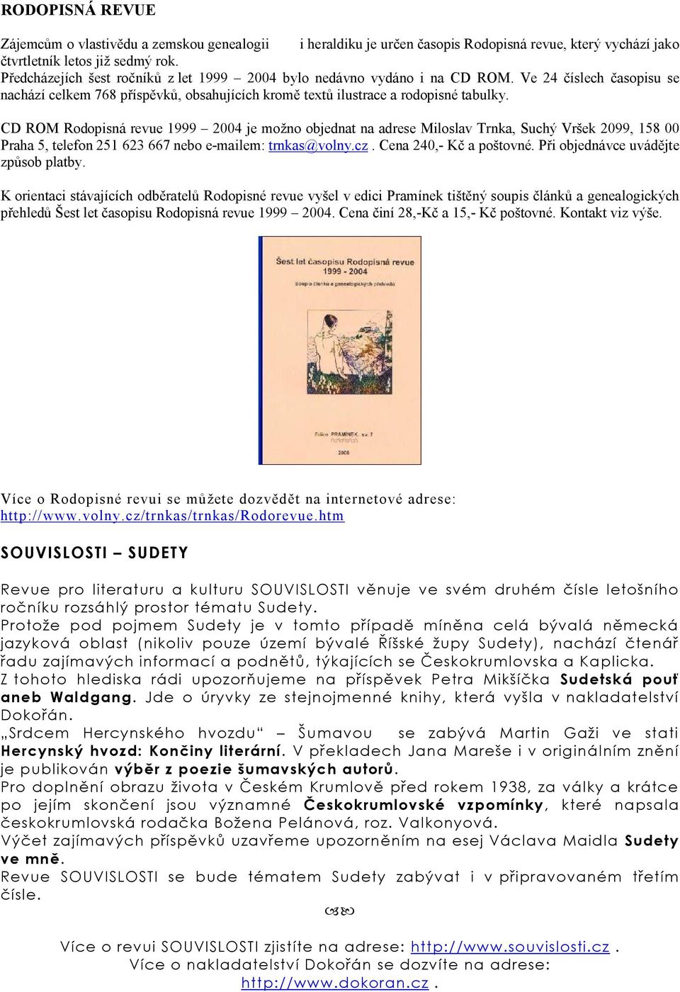 CD ROM Rodopisná revue 1999 2004 je možno objednat na adrese Miloslav Trnka, Suchý Vršek 2099, 158 00 Praha 5, telefon 251 623 667 nebo e-mailem: trnkas@volny.cz. Cena 240,- Kč a poštovné.