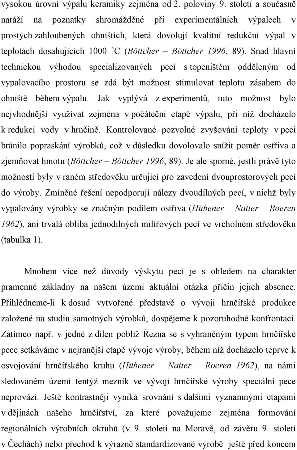 Böttcher 1996, 89). Snad hlavní technickou výhodou specializovaných pecí s topeništěm odděleným od vypalovacího prostoru se zdá být možnost stimulovat teplotu zásahem do ohniště během výpalu.