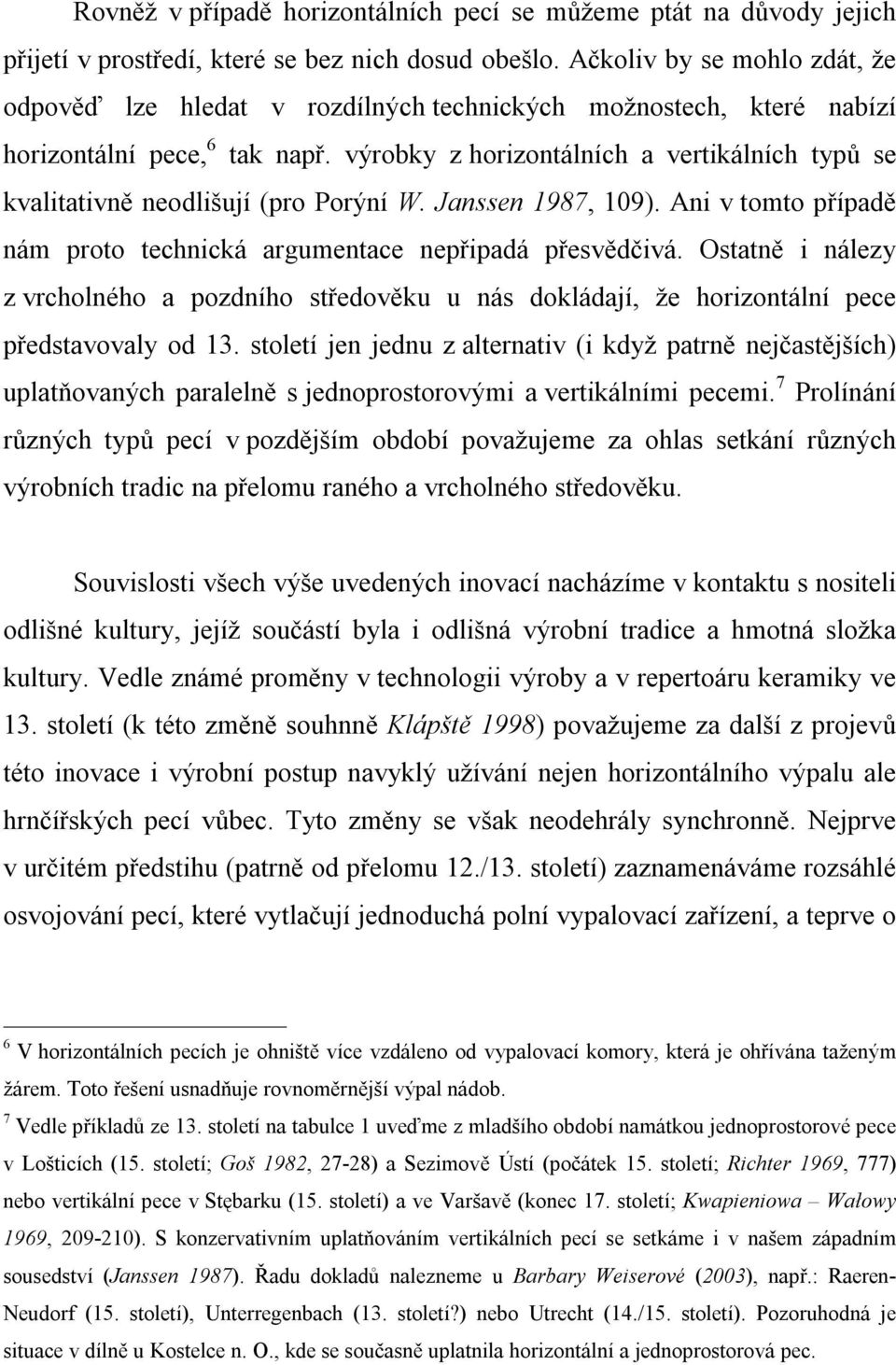 výrobky z horizontálních a vertikálních typů se kvalitativně neodlišují (pro Porýní W. Janssen 1987, 109). Ani v tomto případě nám proto technická argumentace nepřipadá přesvědčivá.