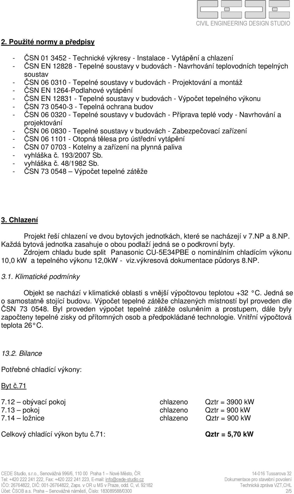 Tepelné soustavy v budovách - Projektování a montáž - ČSN EN 1264-Podlahové vytápění - ČSN EN 12831 - Tepelné soustavy v budovách - Výpočet tepelného výkonu - ČSN 73 0540-3 - Tepelná ochrana budov -