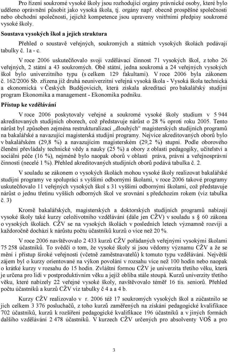 Soustava vysokých škol a jejich struktura Přehled o soustavě veřejných, soukromých a státních vysokých školách podávají tabulky č. 1a - c.