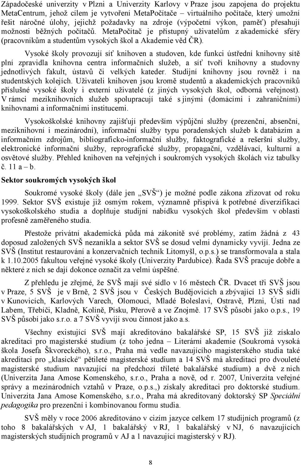 MetaPočítač je přístupný uživatelům z akademické sféry (pracovníkům a studentům vysokých škol a Akademie věd ČR).