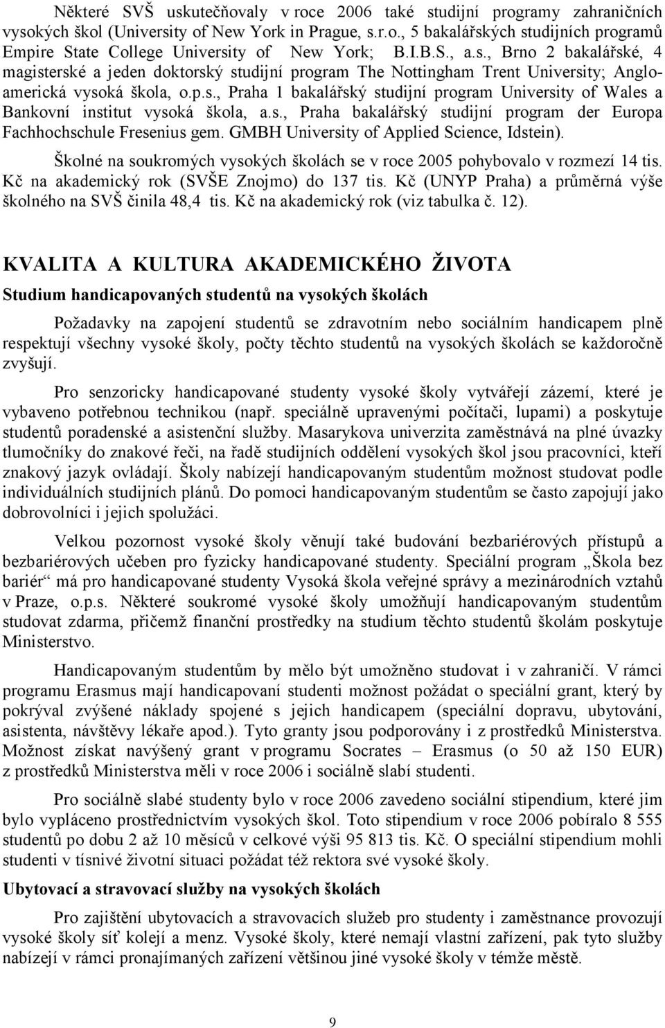 s., bakalářský studijní program der Europa Fachhochschule Fresenius gem. GMBH University of Applied Science, Idstein). Školné na soukromých vysokých školách se v roce 2005 pohybovalo v rozmezí 14 tis.