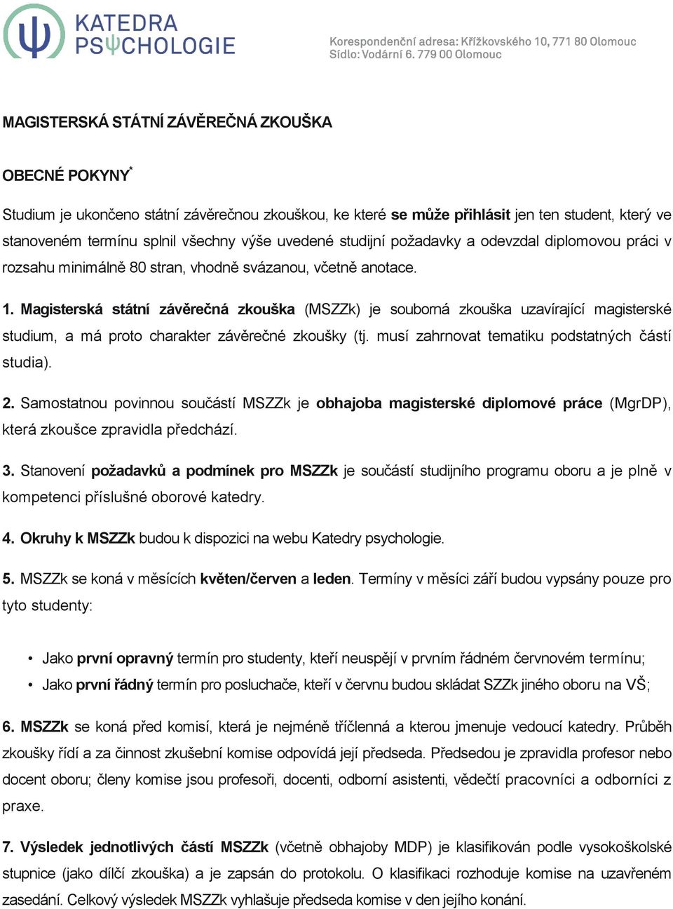 Magisterská státní závěrečná zkouška (MSZZk) je souborná zkouška uzavírající magisterské studium, a má proto charakter závěrečné zkoušky (tj. musí zahrnovat tematiku podstatných částí studia). 2.