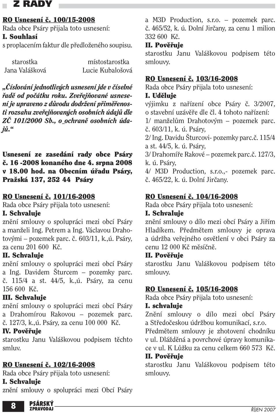 ZvefiejÀované usnesení je upraveno z dûvodu dodrïení pfiimûfienosti rozsahu zvefiejàovan ch osobních údajû dle Zâ 101/2000 Sb., o ochranû osobních údajû. Usnesení ze zasedání rady obce Psáry ã.