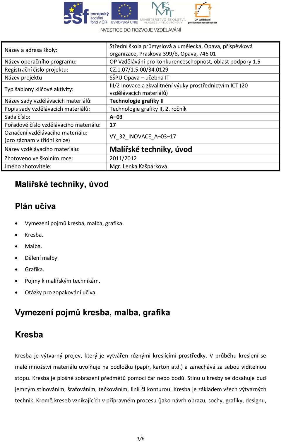 0129 Název projektu SŠPU Opava učebna IT Typ šablony klíčové aktivity: III/2 Inovace a zkvalitnění výuky prostřednictvím ICT (20 vzdělávacích materiálů) Název sady vzdělávacích materiálů: Technologie