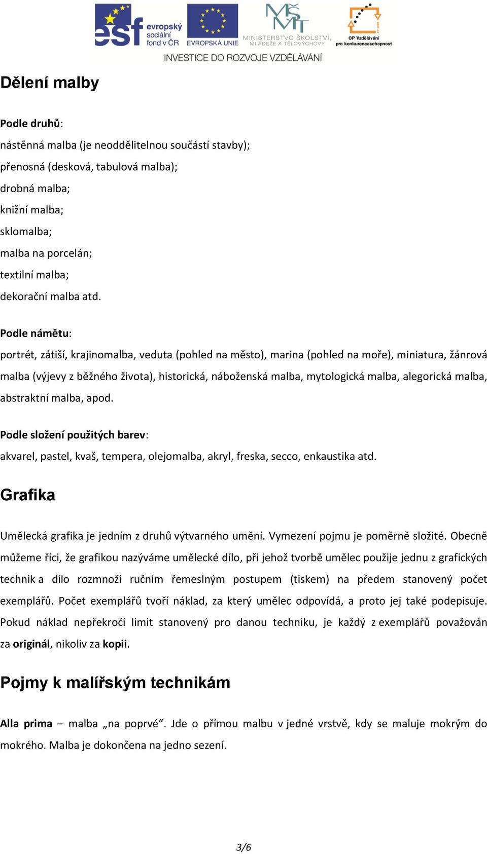 Podle námětu: portrét, zátiší, krajinomalba, veduta (pohled na město), marina (pohled na moře), miniatura, žánrová malba (výjevy z běžného života), historická, náboženská malba, mytologická malba,