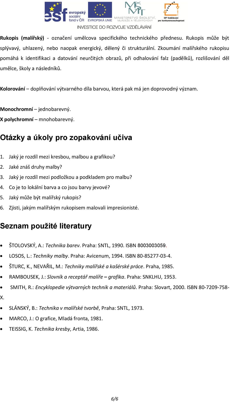 Kolorování doplňování výtvarného díla barvou, která pak má jen doprovodný význam. Monochromní jednobarevný. X polychromní mnohobarevný. Otázky a úkoly pro zopakování učiva 1.