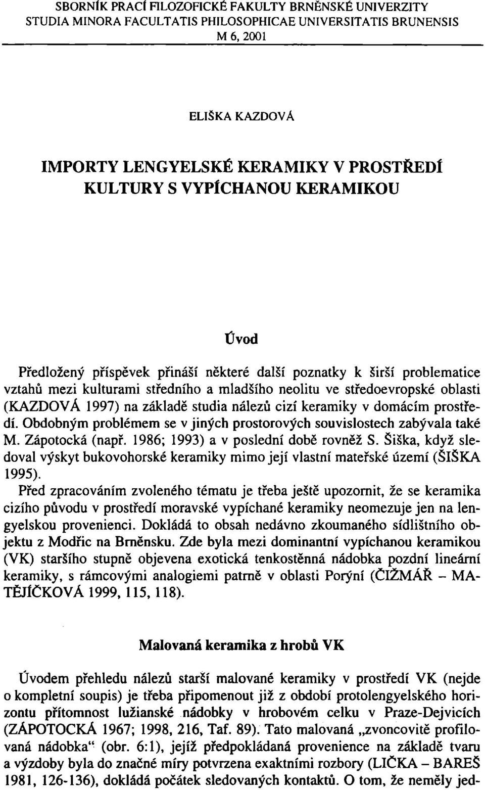 základě studia nálezů cizí keramiky v domácím prostředí. Obdobným problémem se v jiných prostorových souvislostech zabývala také M. Zápotocká (např. 1986; 1993) a v poslední době rovněž S.