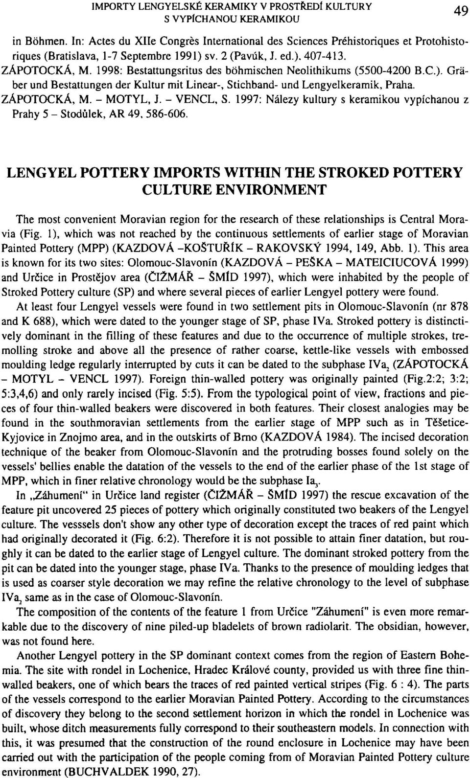 1998: Bestattungsritus des bóhmischen Neolithikums (5500-4200 B.C.). Graber und Bestattungen der Kultur mit Linear-, Stichband- und Lengyelkeramik, Praha. ZÁPOTOCKÁ, M. - MOTÝL, J. - VENCL, S.