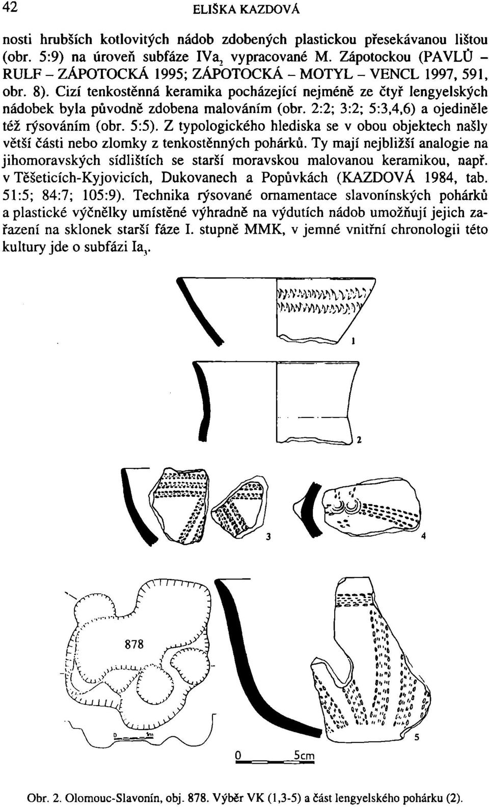 2:2; 3:2; 5:3,4,6) a ojediněle též rýsováním (obr. 5:5). Z typologického hlediska se v obou objektech našly větší části nebo zlomky z tenkostěnných pohárků.