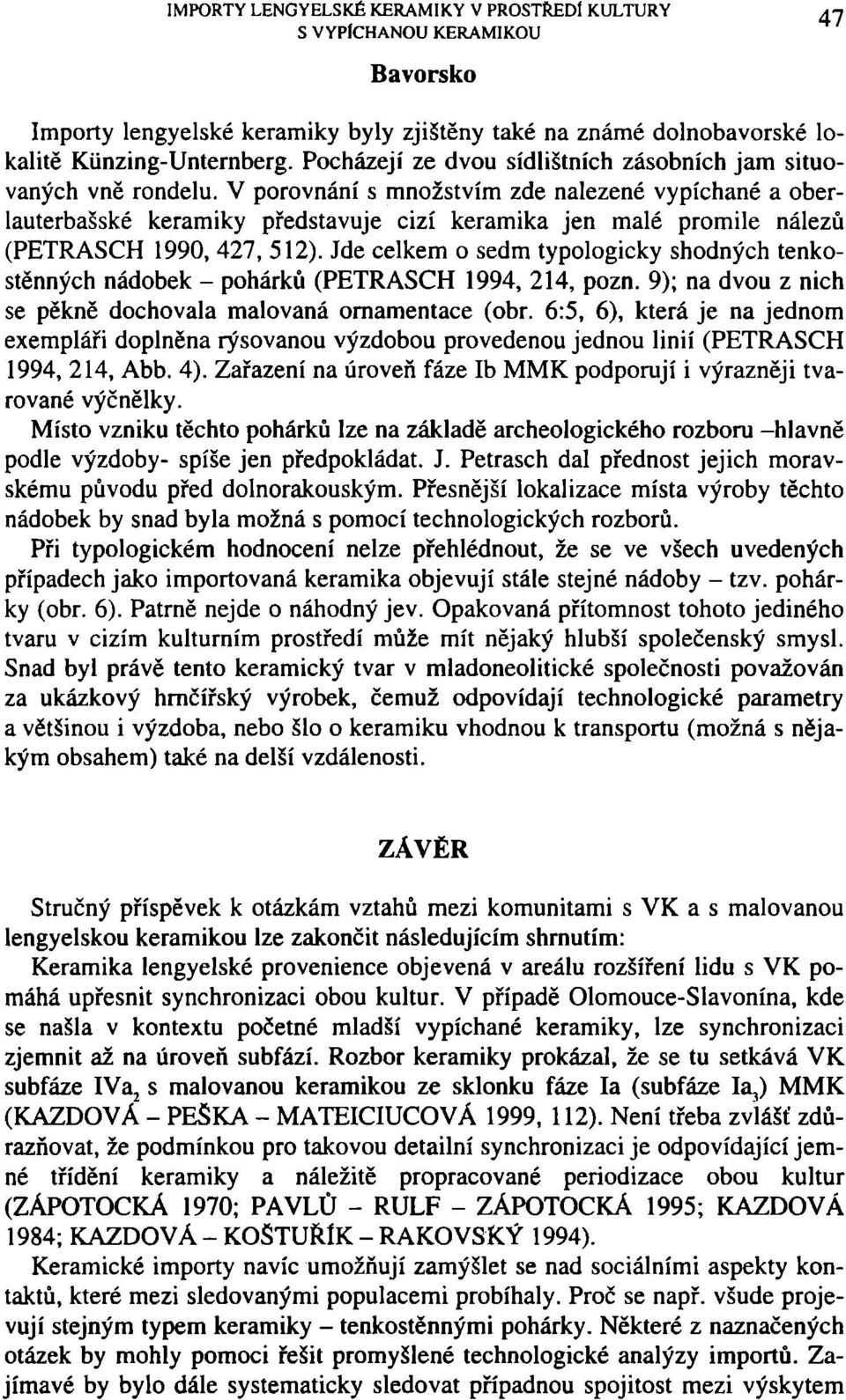 V porovnání s množstvím zde nalezené vypíchané a oberlauterbašské keramiky představuje cizí keramika jen malé promile nálezů (PETRASCH 1990, 427, 512).