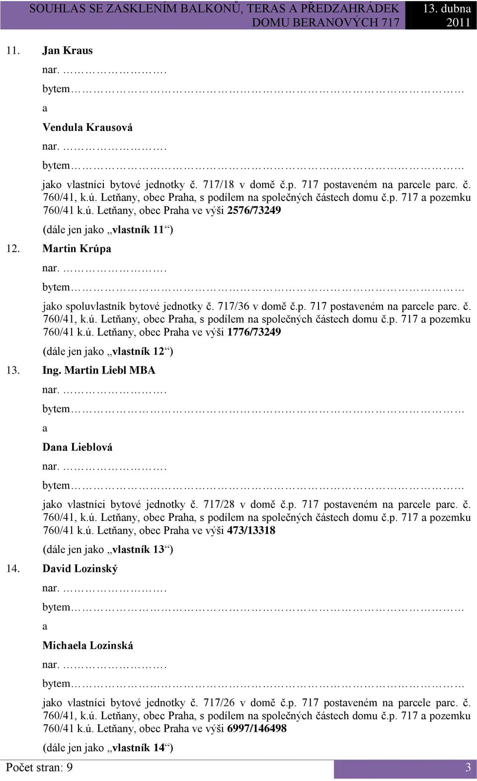 Mrtin Liebl MBA Dn Lieblová jko vlstníci bytové jednotky č. 717/28 v domě č.p. 717 postveném n prcele prc. č. 760/41 k.ú. Letňny, obec Prh ve výši 473/13318 (dále jen jko vlstník 13 ) 14.