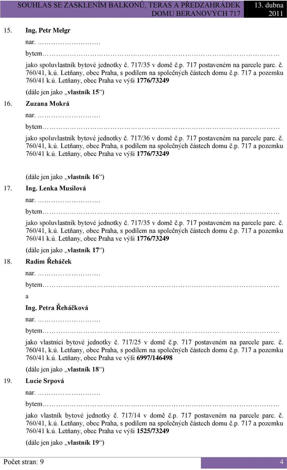 Lenk Musilová jko spoluvlstník bytové jednotky č. 717/35 v domě č.p. 717 postveném n prcele prc. č. 760/41 k.ú. Letňny, obec Prh ve výši 1776/73249 (dále jen jko vlstník 17 ) 18. Rdim Řeháček Ing.