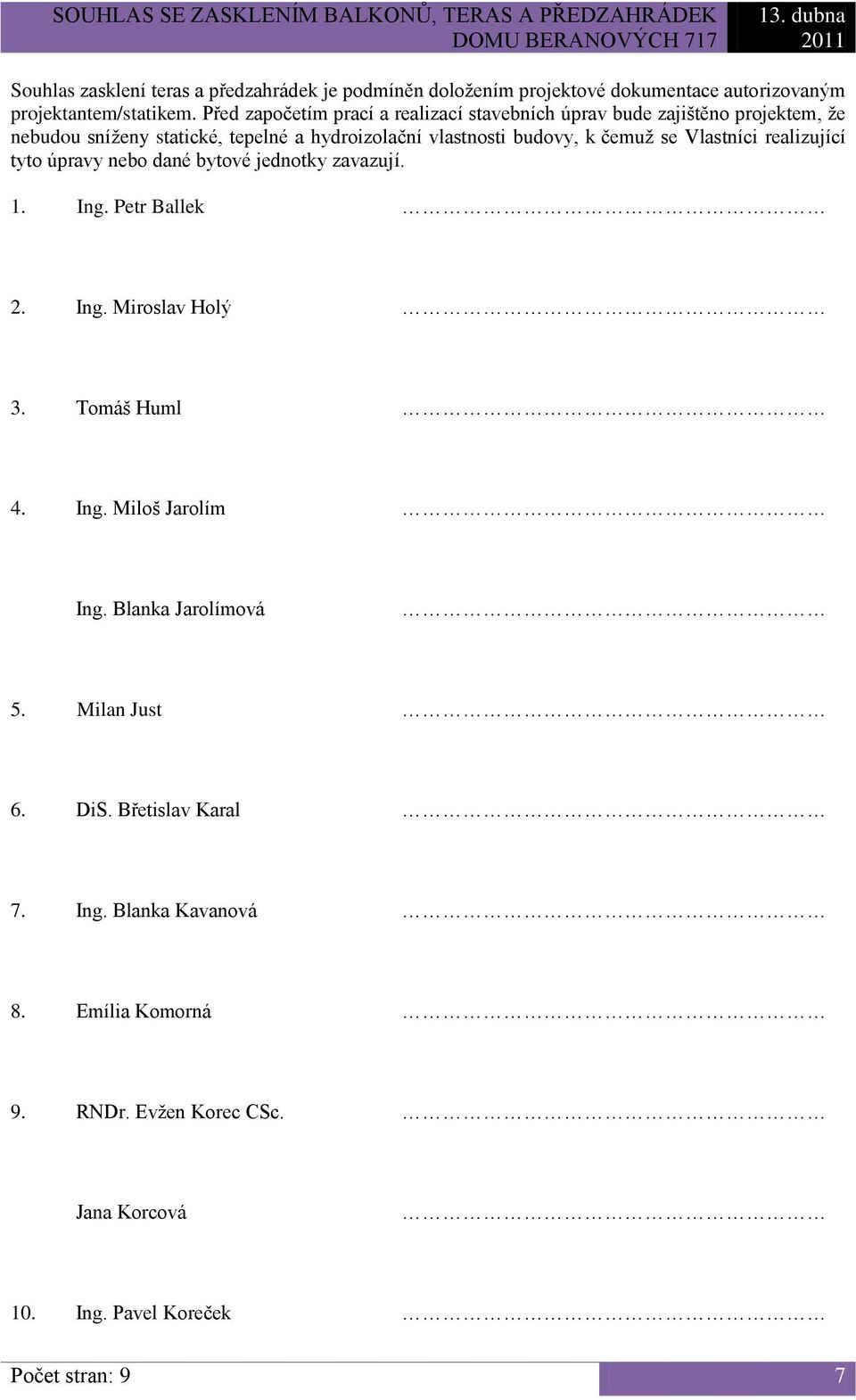 čemuž se Vlstníci relizující tyto úprvy nebo dné bytové jednotky zvzují. 1. Ing. Petr Bllek 2. Ing. Miroslv Holý 3. Tomáš Huml 4. Ing. Miloš Jrolím Ing.