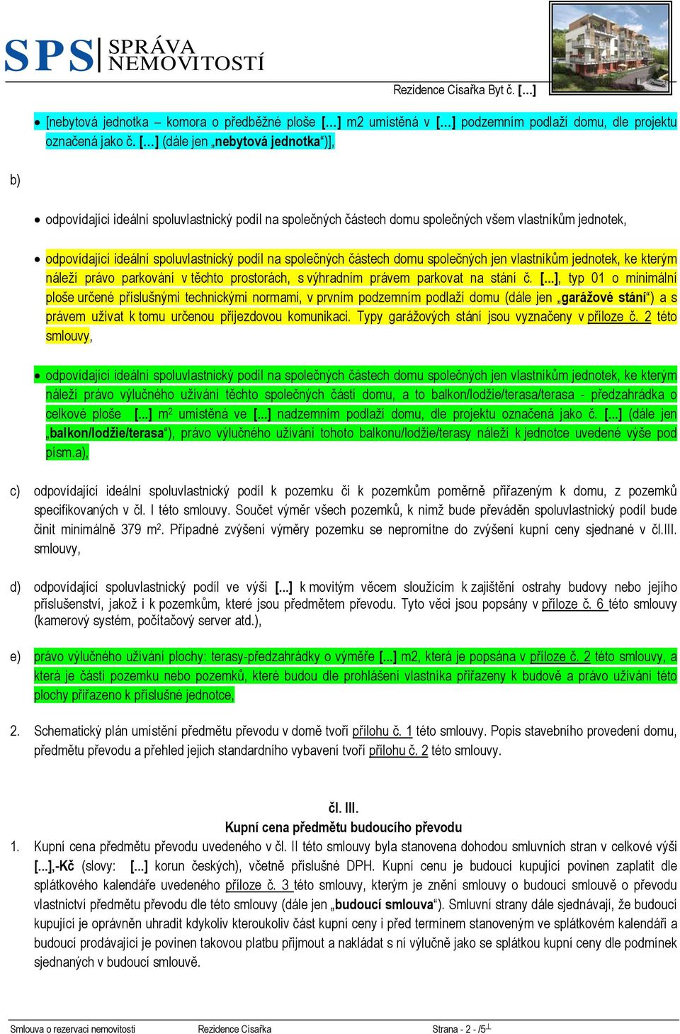 společných částech domu společných jen vlastníkům jednotek, ke kterým náleží právo parkování v těchto prostorách, s výhradním právem parkovat na stání č. [.