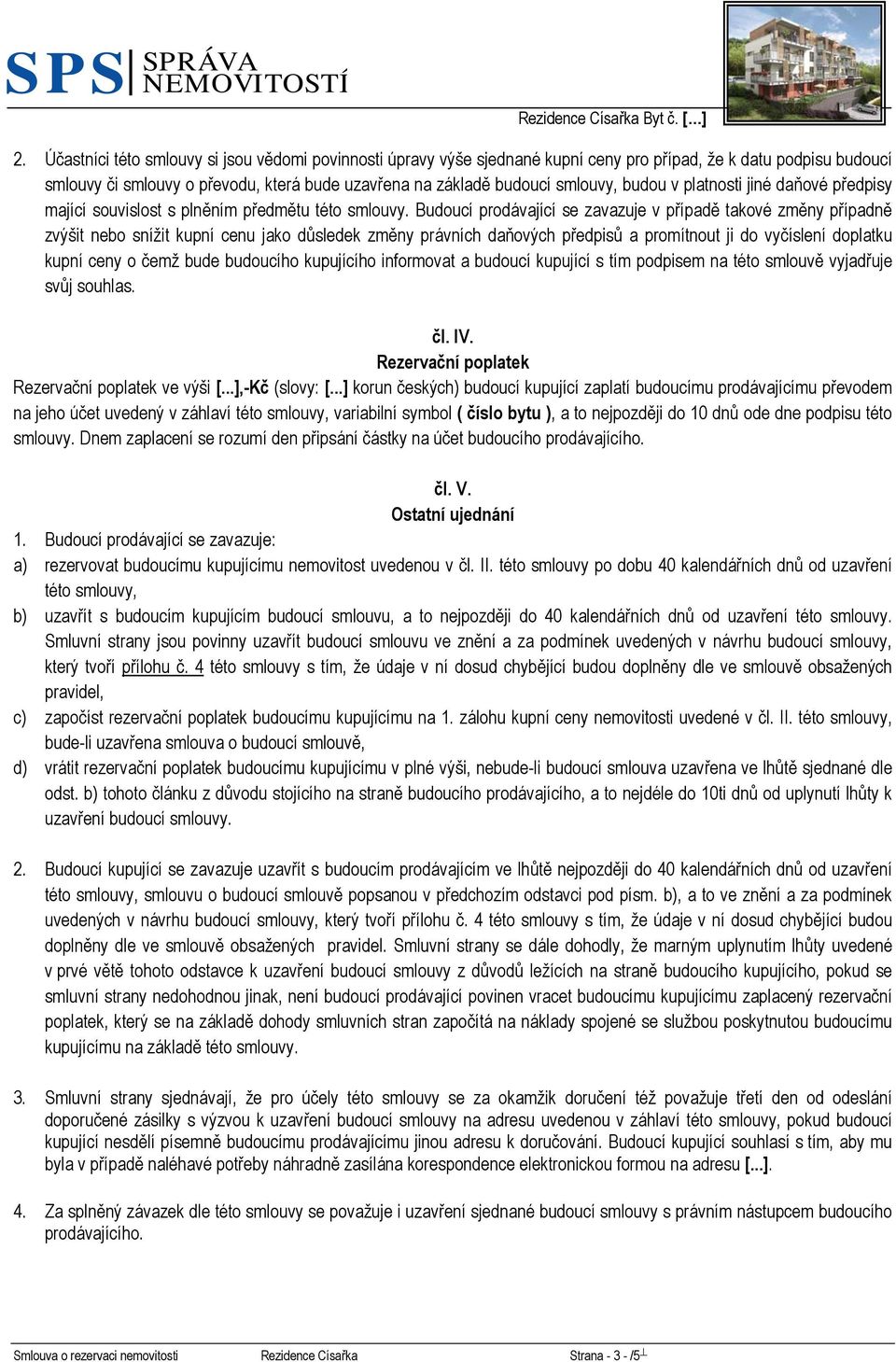 Budoucí prodávající se zavazuje v případě takové změny případně zvýšit nebo snížit kupní cenu jako důsledek změny právních daňových předpisů a promítnout ji do vyčíslení doplatku kupní ceny o čemž