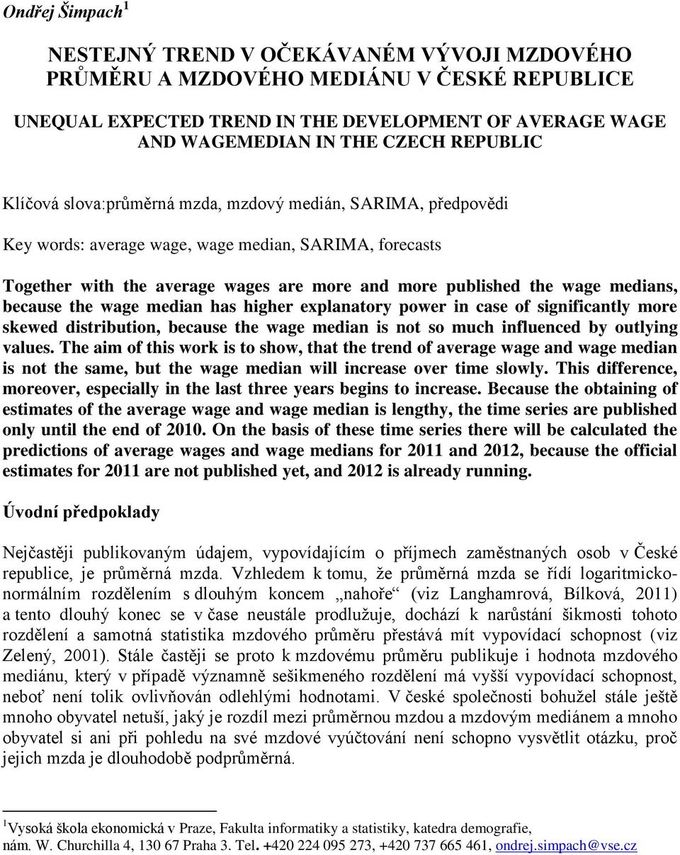 medians, because the wage median has higher explanatory power in case of significantly more skewed distribution, because the wage median is not so much influenced by outlying values.