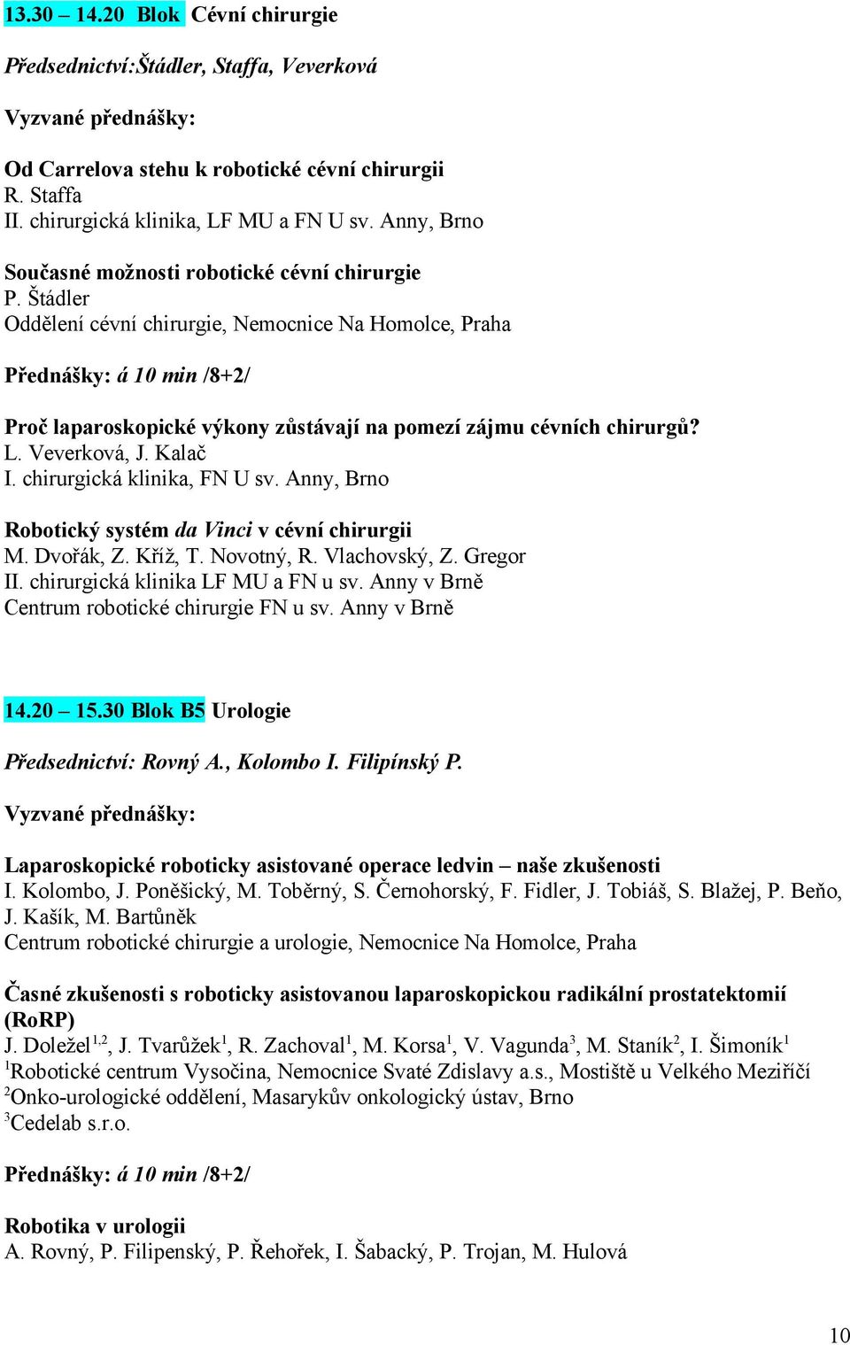 Štádler Oddělení cévní chirurgie, Nemocnice Na Homolce, Praha Přednášky: á 0 min /8+/ Proč laparoskopické výkony zůstávají na pomezí zájmu cévních chirurgů? L. Veverková, J.