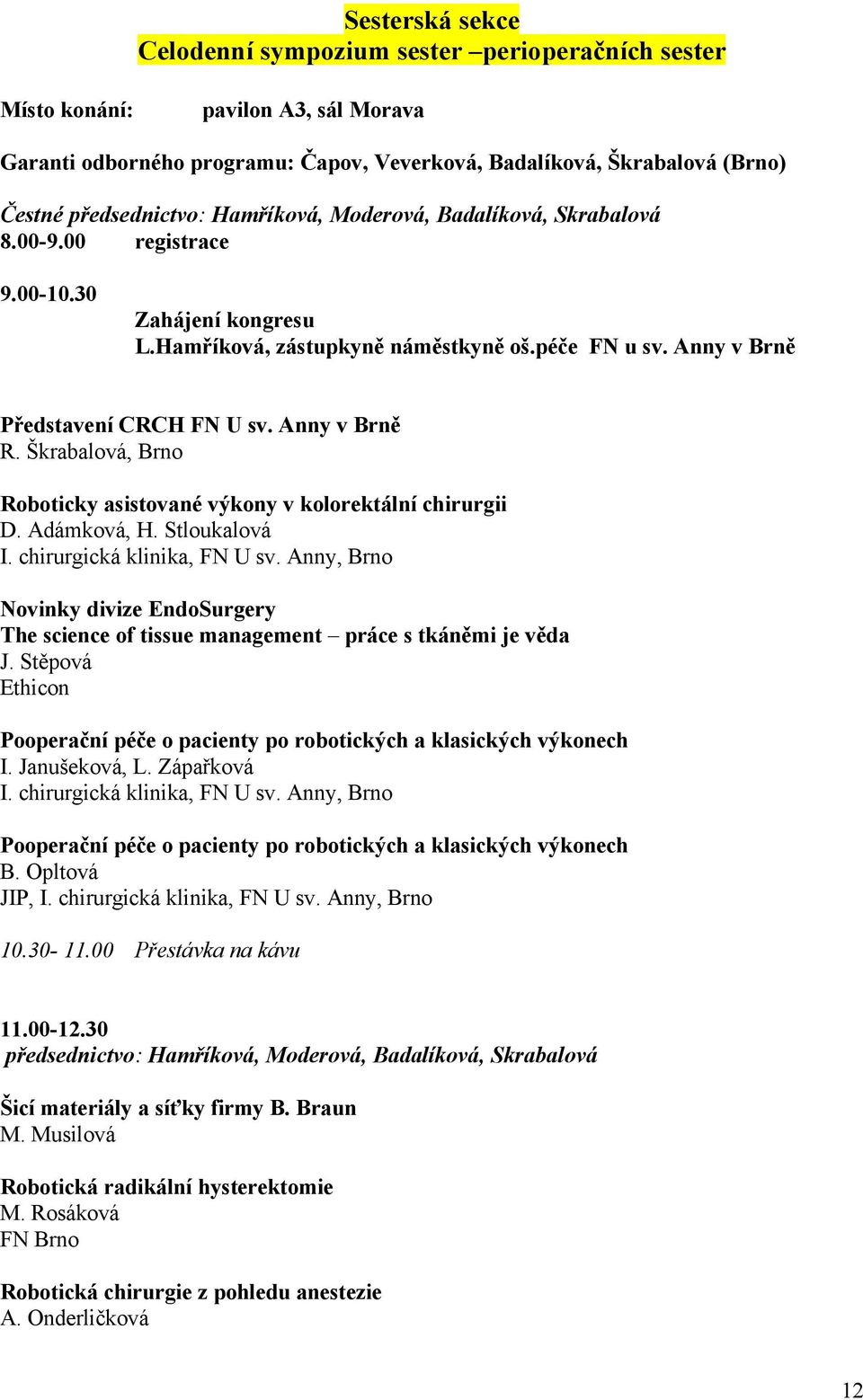 Škrabalová, Brno Roboticky asistované výkony v kolorektální chirurgii D. Adámková, H. Stloukalová Novinky divize EndoSurgery The science of tissue management práce s tkáněmi je věda J.