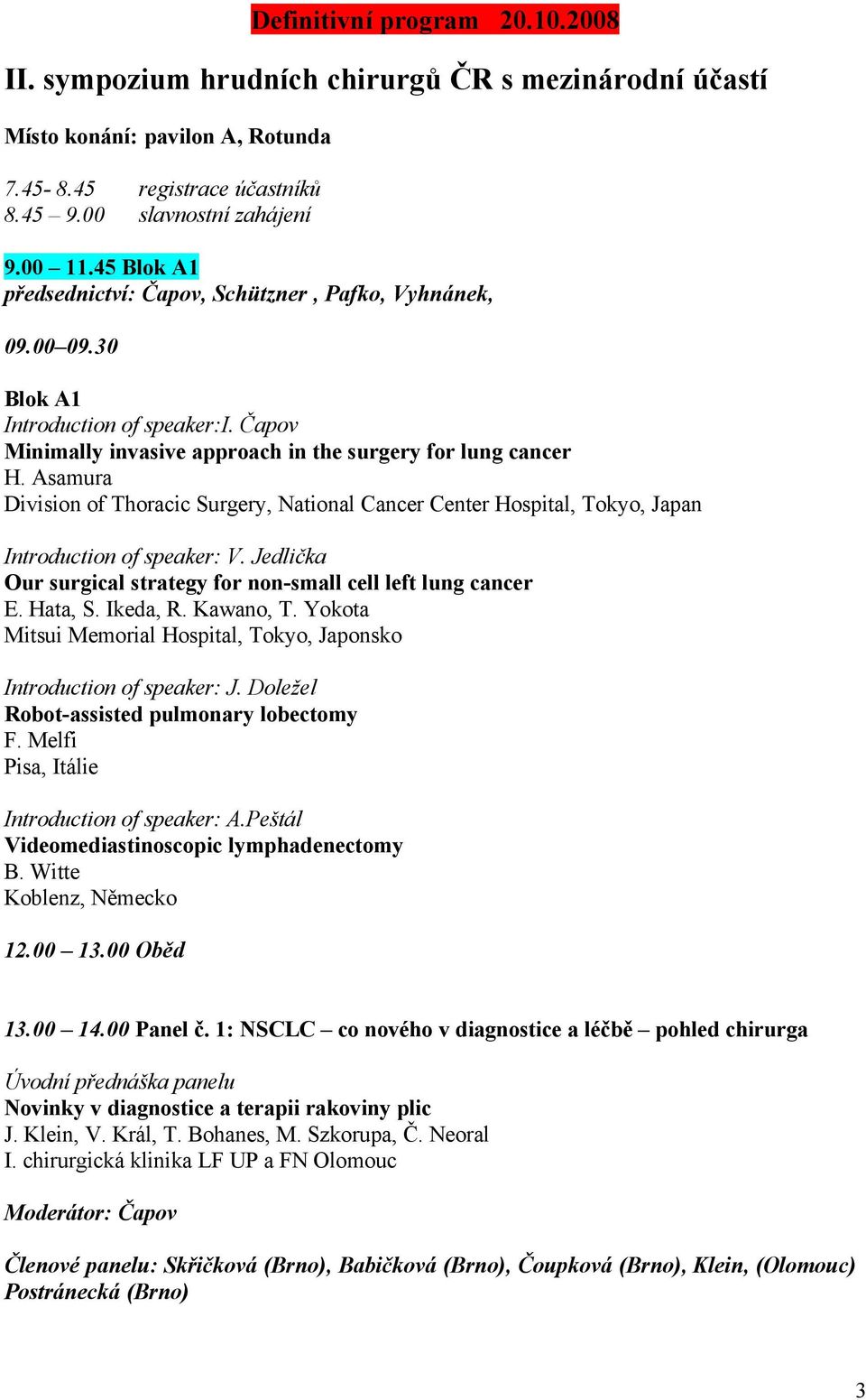 Asamura Division of Thoracic Surgery, National Cancer Center Hospital, Tokyo, Japan Introduction of speaker: V. Jedlička Our surgical strategy for non-small cell left lung cancer E. Hata, S. Ikeda, R.