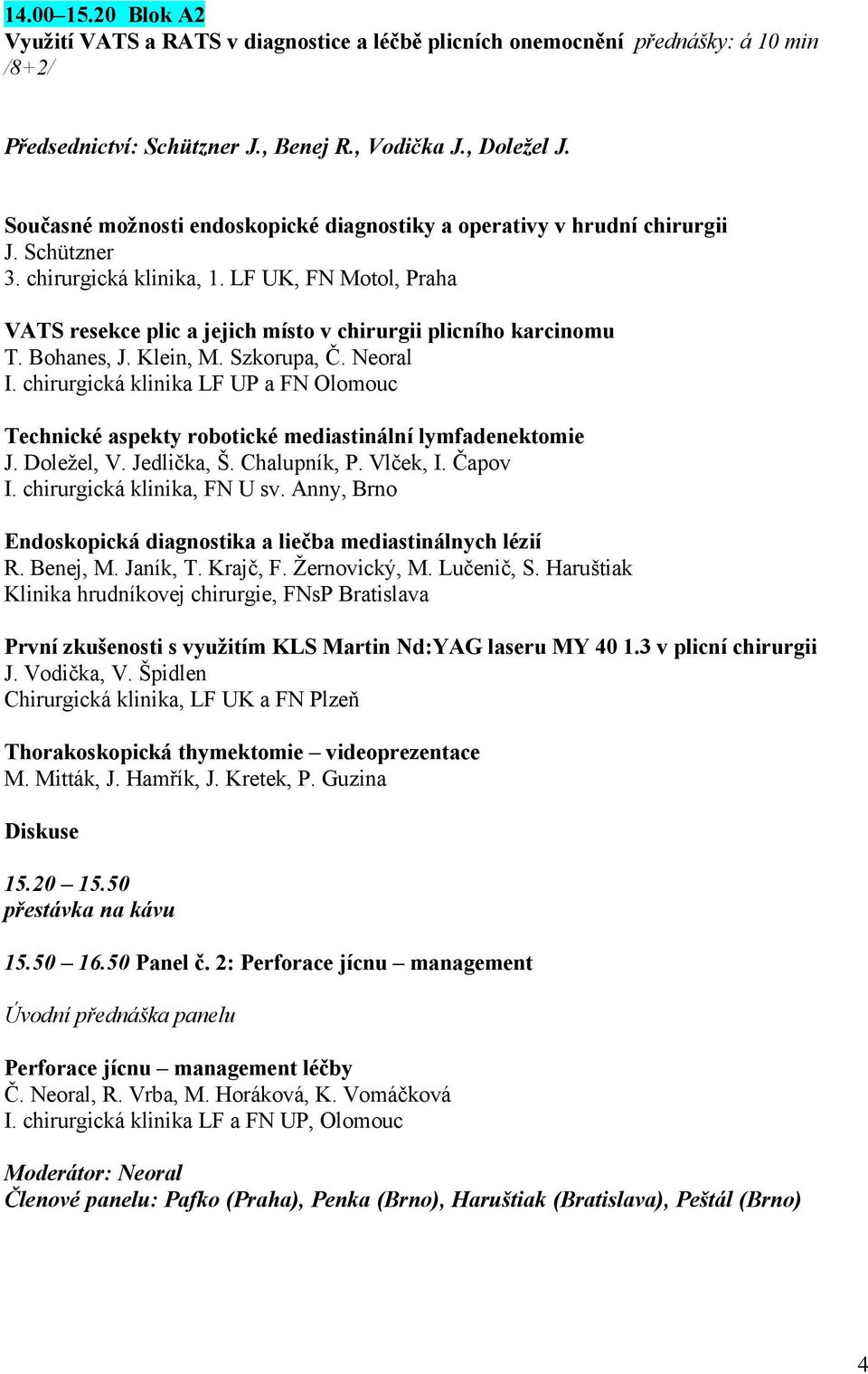 LF UK, FN Motol, Praha VATS resekce plic a jejich místo v chirurgii plicního karcinomu T. Bohanes, J. Klein, M. Szkorupa, Č. Neoral I.