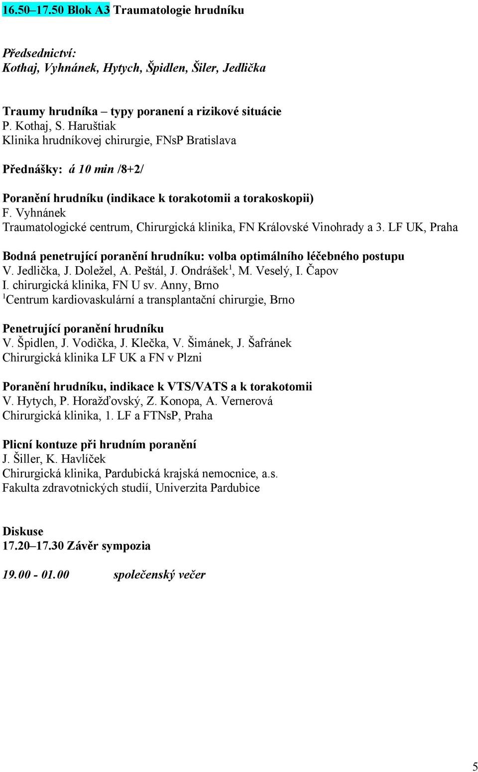 Vyhnánek Traumatologické centrum, Chirurgická klinika, FN Královské Vinohrady a 3. LF UK, Praha Bodná penetrující poranění hrudníku: volba optimálního léčebného postupu V. Jedlička, J. Doležel, A.