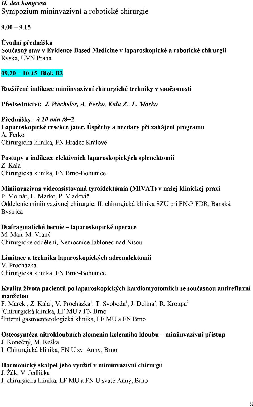 Úspěchy a nezdary při zahájení programu A. Ferko Chirurgická klinika, FN Hradec Králové Postupy a indikace elektivních laparoskopických splenektomií Z.