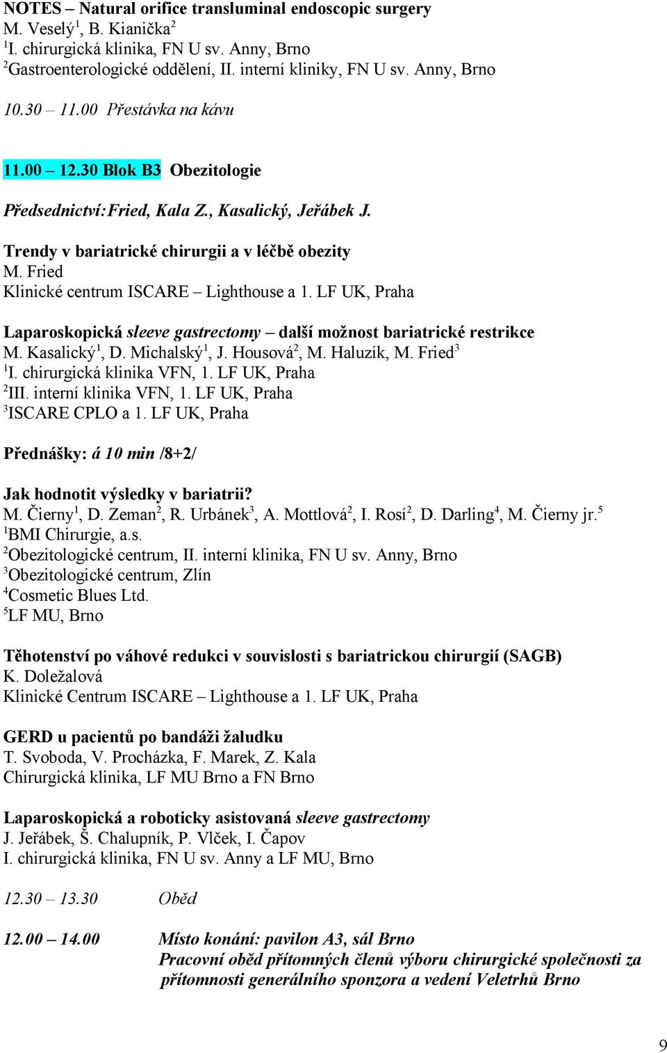 LF UK, Praha Laparoskopická sleeve gastrectomy další možnost bariatrické restrikce M. Kasalický, D. Michalský, J. Housová, M. Haluzík, M. Fried 3 I. chirurgická klinika VFN,. LF UK, Praha III.