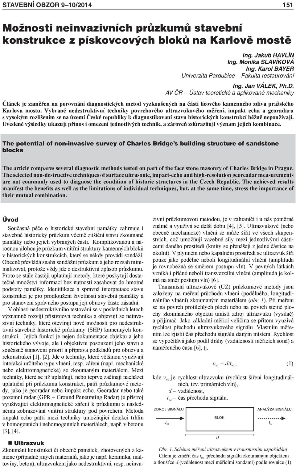 AV ČR Ústav teoretické a aplikované mechaniky Článek je zaměřen na porovnání diagnostických metod vyzkoušených na části lícového kamenného zdiva pražského Karlova mostu.