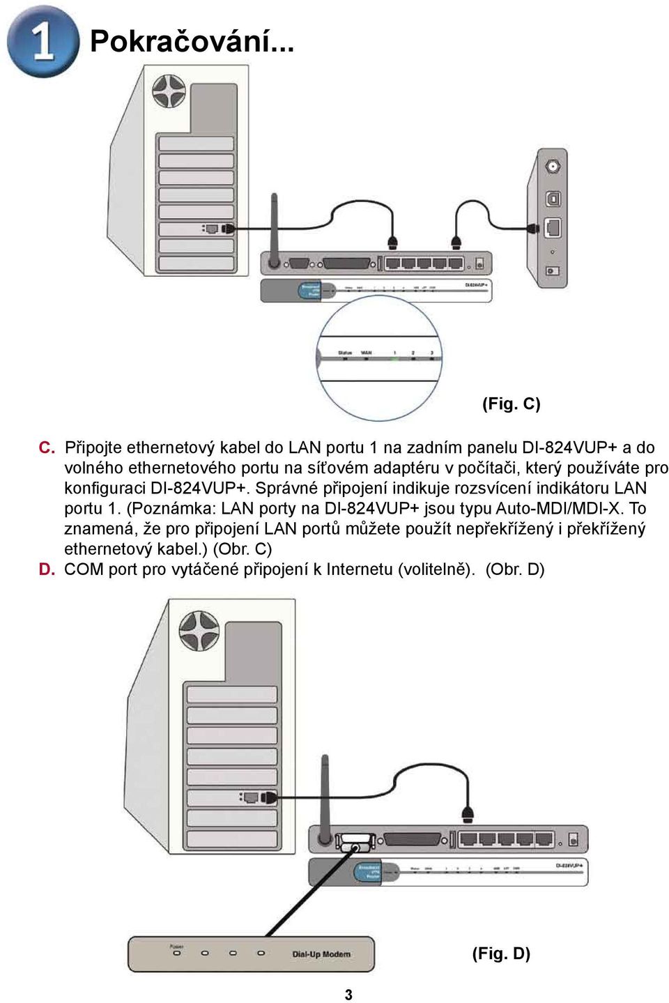 počítači, který používáte pro konfiguraci DI-824VUP+. Správné připojení indikuje rozsvícení indikátoru LAN portu 1.