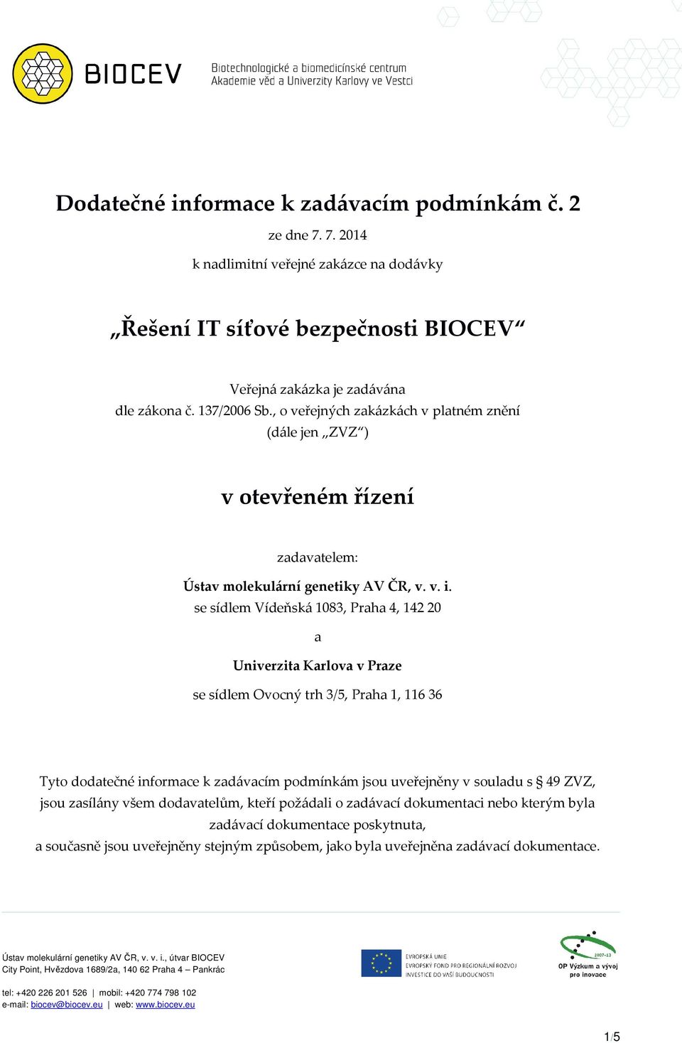 se sídlem Vídeňská 1083, Praha 4, 142 20 a Univerzita Karlova v Praze se sídlem Ovocný trh 3/5, Praha 1, 116 36 Tyto dodatečné informace k zadávacím podmínkám jsou uveřejněny v