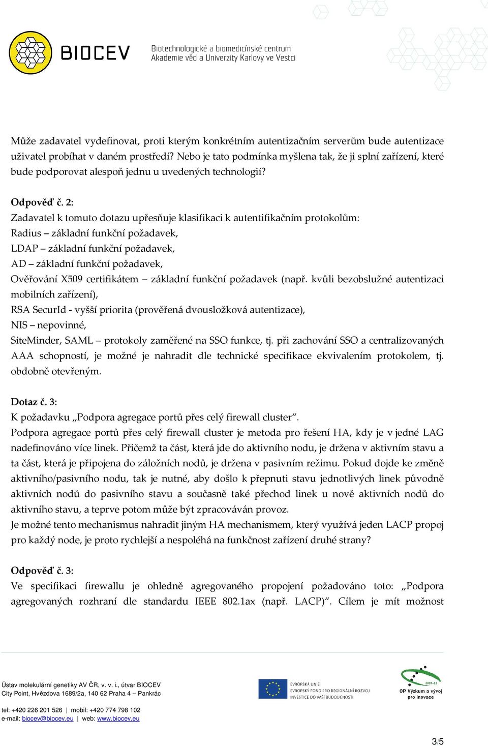 2: Zadavatel k tomuto dotazu upřesňuje klasifikaci k autentifikačním protokolům: Radius základní funkční požadavek, LDAP základní funkční požadavek, AD základní funkční ní požadavek, Ověřování X509