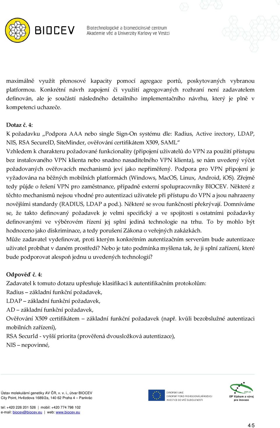 4: K požadavku Podpora AAA nebo single Sign-On systému dle: Radius, Active irectory, LDAP, NIS, RSA SecurelD, SiteMinder, ověřování certifikátem X509, SAML Vzhledem k charakteru požadované