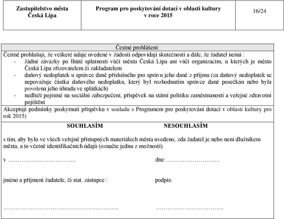 rozhodnutím správce daně posečkán nebo byla povolena jeho úhrada ve splátkách) - nedluží pojistné na sociální zabezpečení, příspěvek na státní politiku zaměstnanosti a veřejné zdravotní pojištění