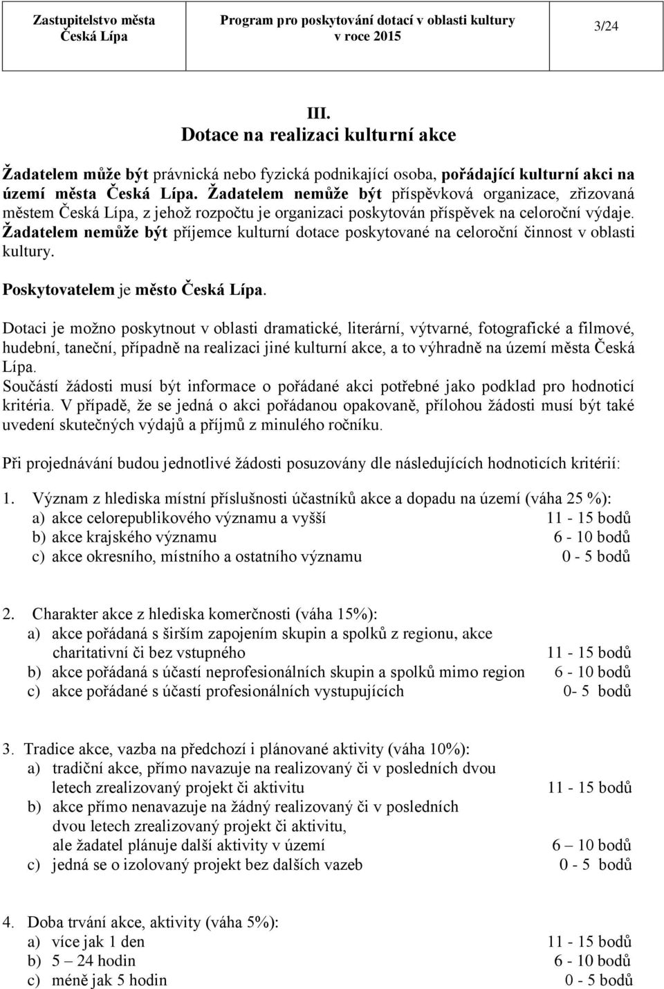 Žadatelem nemůže být příjemce kulturní dotace poskytované na celoroční činnost v oblasti kultury. Poskytovatelem je město.