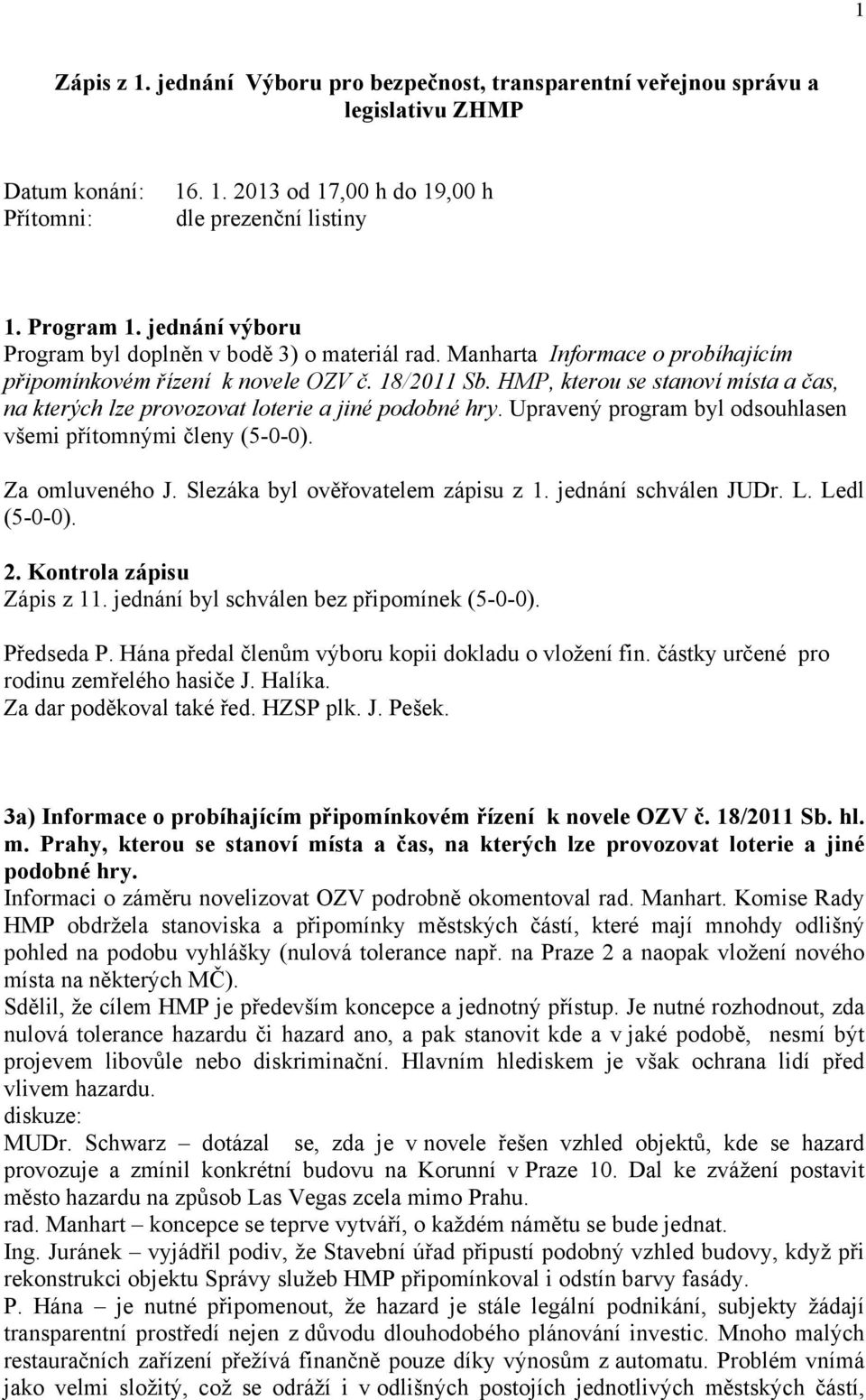 HMP, kterou se stanoví místa a čas, na kterých lze provozovat loterie a jiné podobné hry. Upravený program byl odsouhlasen všemi přítomnými členy (5-0-0). Za omluveného J.