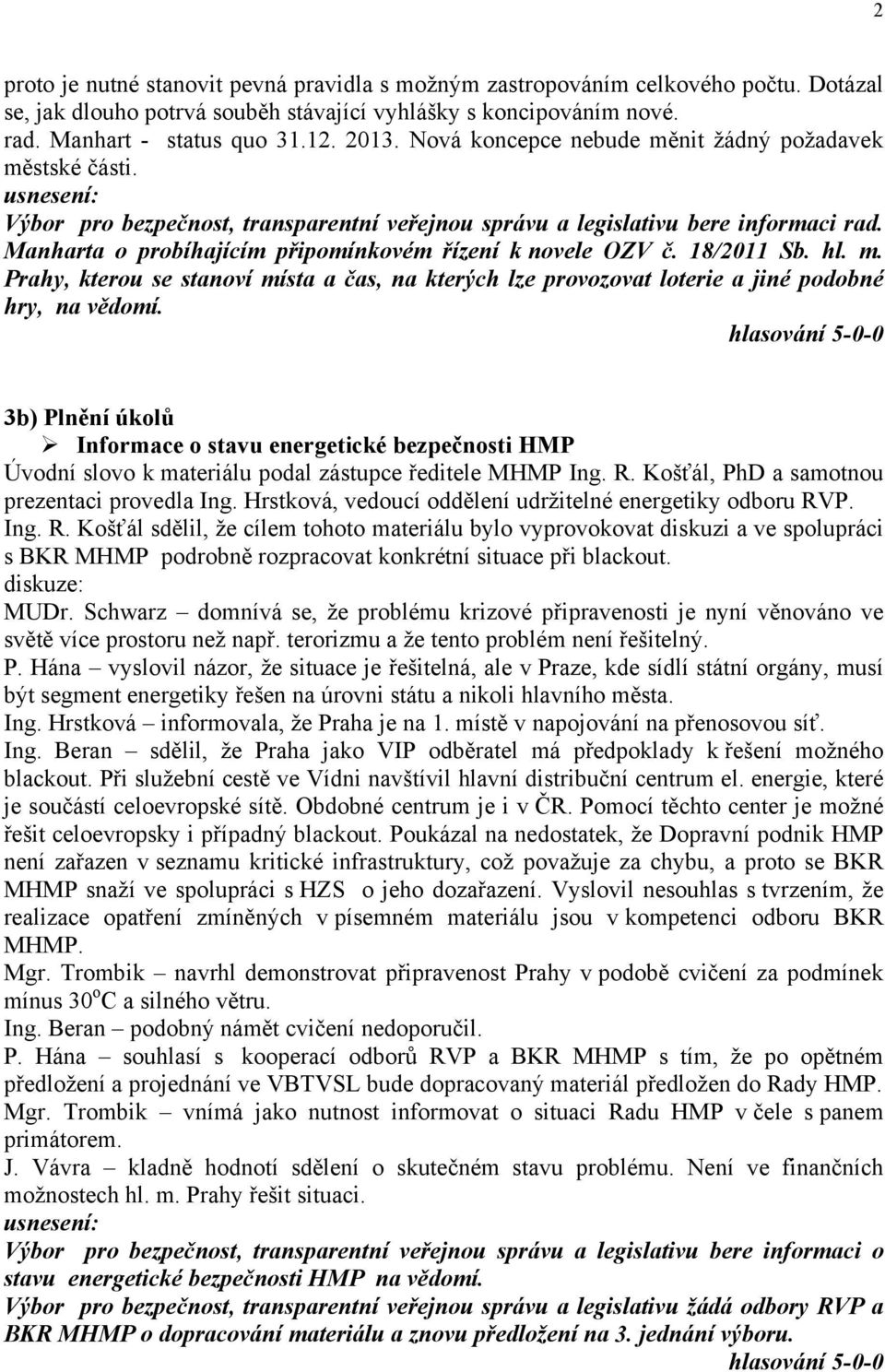 Manharta o probíhajícím připomínkovém řízení k novele OZV č. 18/2011 Sb. hl. m. Prahy, kterou se stanoví místa a čas, na kterých lze provozovat loterie a jiné podobné hry, na vědomí.