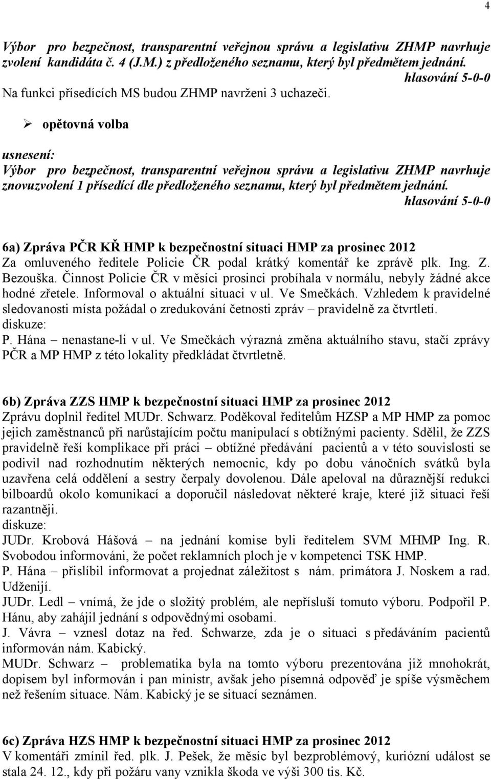 6a) Zpráva PČR KŘ HMP k bezpečnostní situaci HMP za prosinec 2012 Za omluveného ředitele Policie ČR podal krátký komentář ke zprávě plk. Ing. Z. Bezouška.