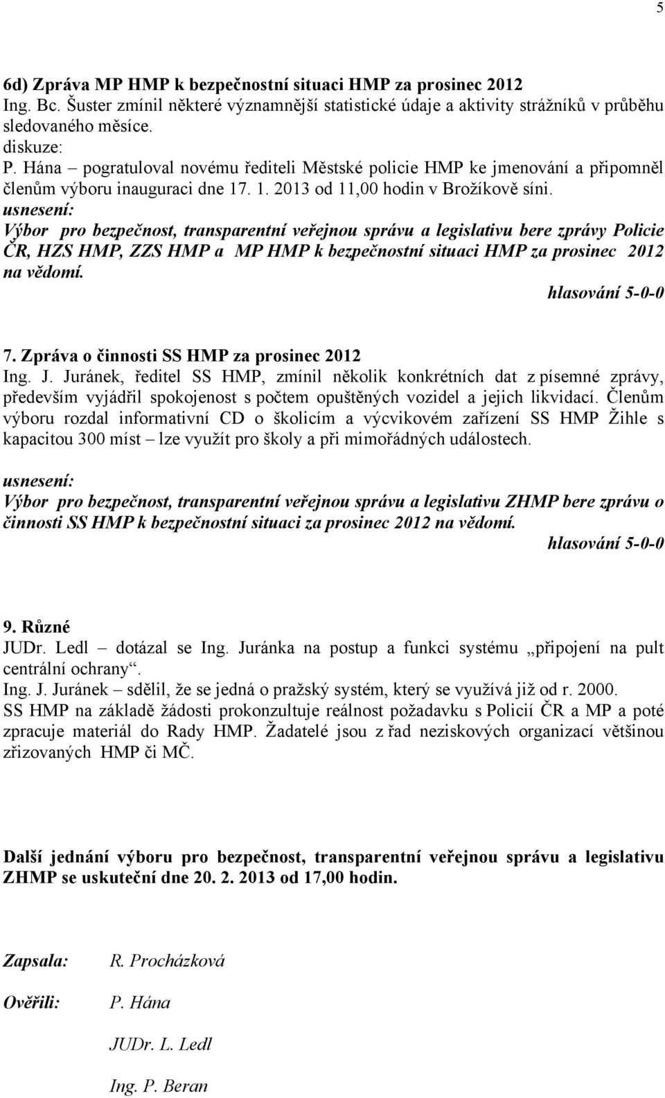 Výbor pro bezpečnost, transparentní veřejnou správu a legislativu bere zprávy Policie ČR, HZS HMP, ZZS HMP a MP HMP k bezpečnostní situaci HMP za prosinec 2012 na vědomí. 7.