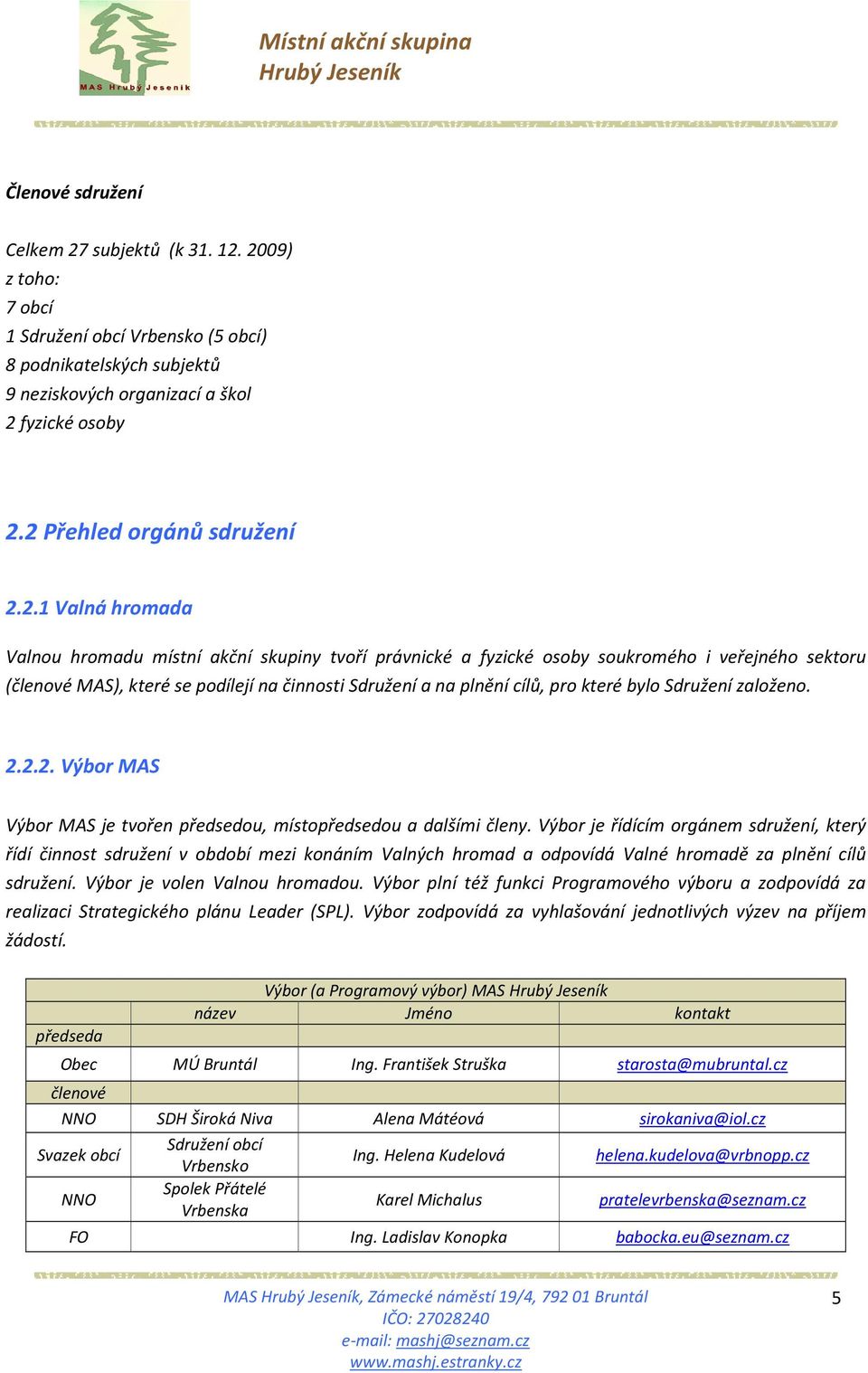 a na plnění cílů, pro které bylo Sdružení založeno. 2.2.2. Výbor MAS Výbor MAS je tvořen předsedou, místopředsedou a dalšími členy.