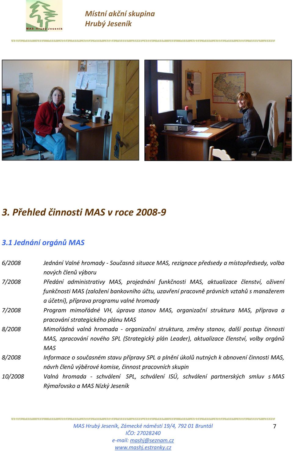 aktualizace členství, oživení funkčnosti MAS (založení bankovního účtu, uzavření pracovně právních vztahů s manažerem a účetní), příprava programu valné hromady 7/2008 Program mimořádné VH, úprava