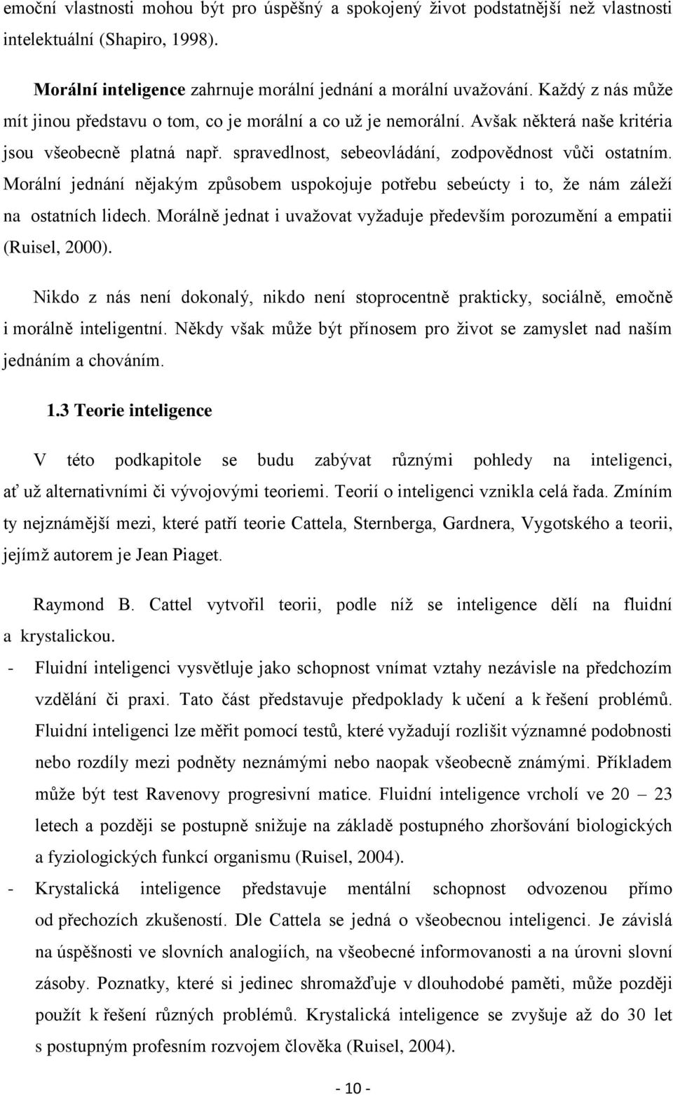 Morální jednání nějakým způsobem uspokojuje potřebu sebeúcty i to, že nám záleží na ostatních lidech. Morálně jednat i uvažovat vyžaduje především porozumění a empatii (Ruisel, 2000).