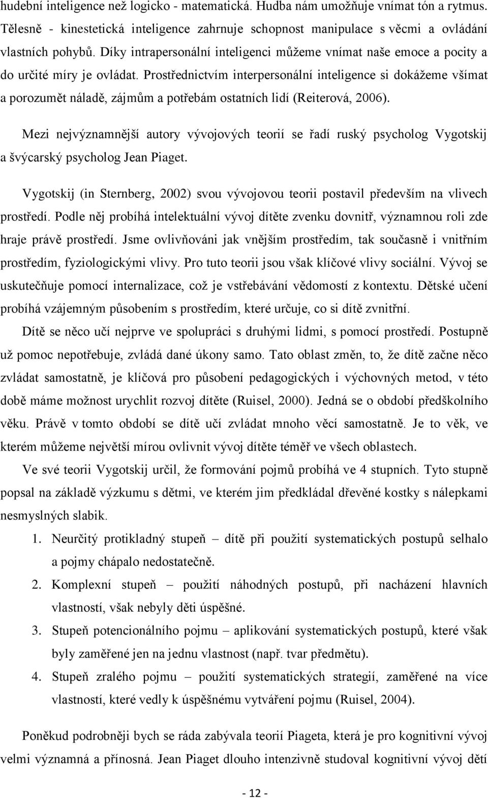 Prostřednictvím interpersonální inteligence si dokážeme všímat a porozumět náladě, zájmům a potřebám ostatních lidí (Reiterová, 2006).