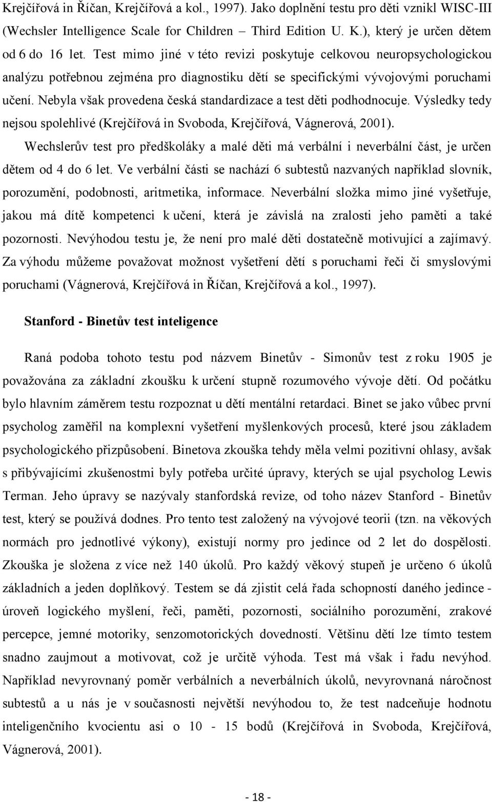 Nebyla však provedena česká standardizace a test děti podhodnocuje. Výsledky tedy nejsou spolehlivé (Krejčířová in Svoboda, Krejčířová, Vágnerová, 2001).