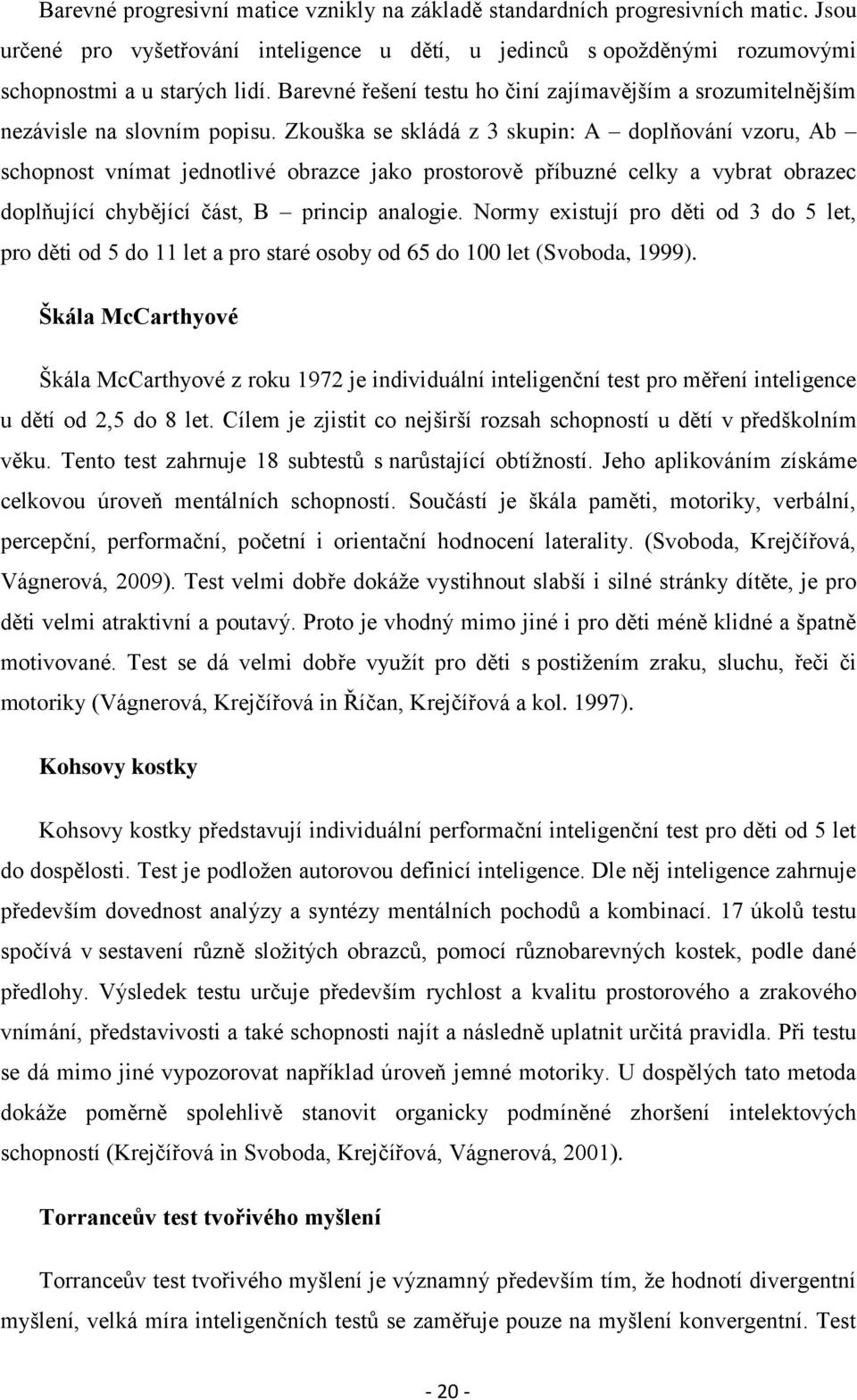 Zkouška se skládá z 3 skupin: A doplňování vzoru, Ab schopnost vnímat jednotlivé obrazce jako prostorově příbuzné celky a vybrat obrazec doplňující chybějící část, B princip analogie.