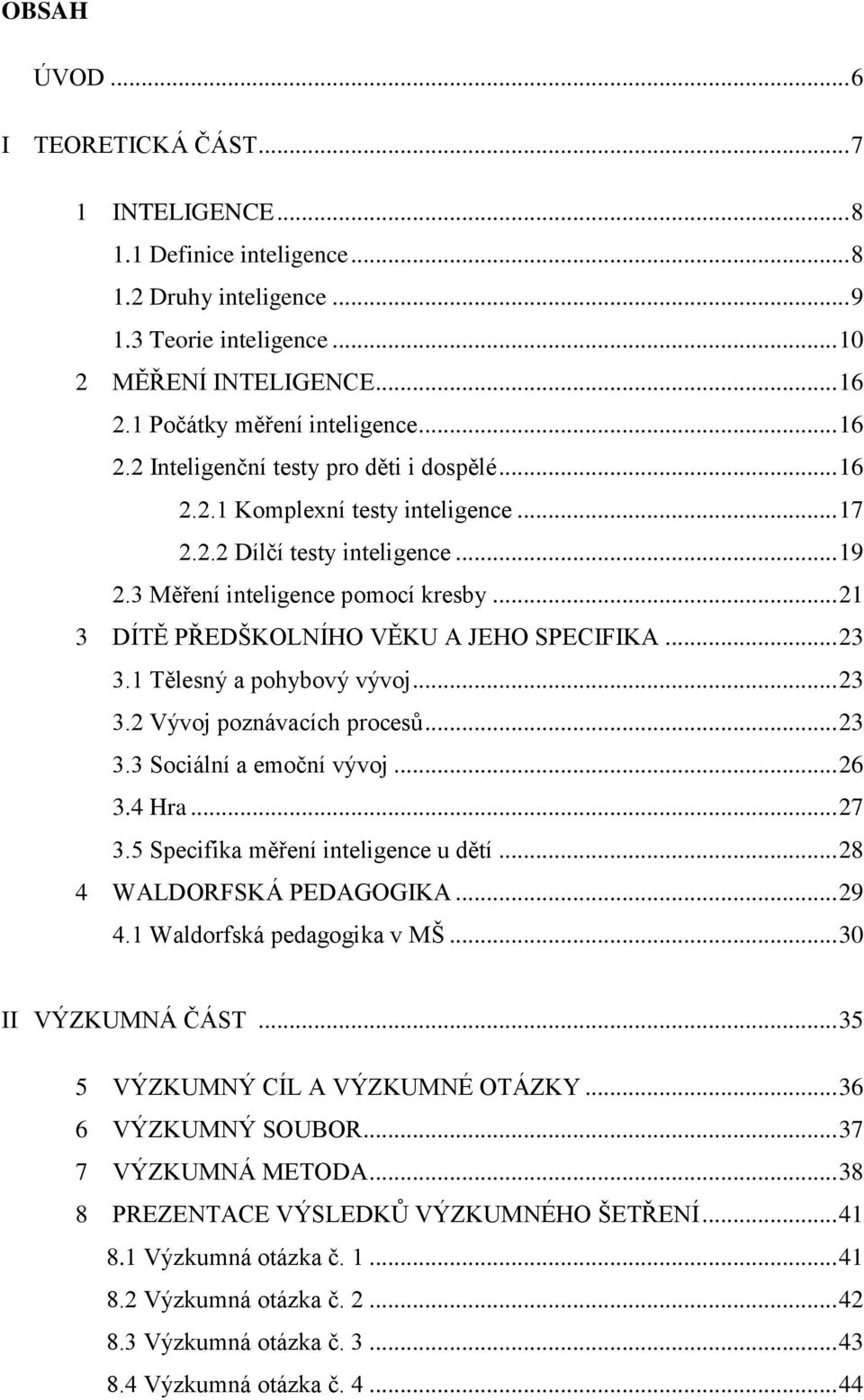 .. 21 3 DÍTĚ PŘEDŠKOLNÍHO VĚKU A JEHO SPECIFIKA... 23 3.1 Tělesný a pohybový vývoj... 23 3.2 Vývoj poznávacích procesů... 23 3.3 Sociální a emoční vývoj... 26 3.4 Hra... 27 3.